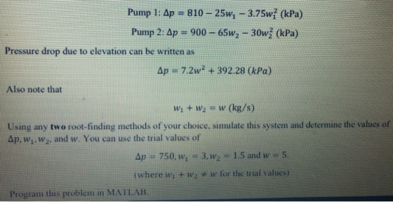 Pump 1: Ap = 810 – 25w, – 3.75wî (kPa) Pump 2: Ap = 900 – 65w, - 30wŹ (kPa) Pressure drop due to elevation can be written as
