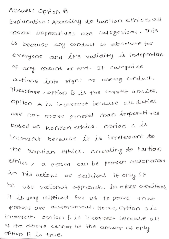 Therefore, opron B is the correct answer based on kantian ethics. option C Answer: Option B Explanation : According to kantia
