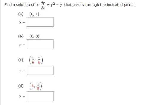 Find a solution of x dy = y2 - y that passes through the indicated points. dx (a) (0, 1) y = (b) (0,0) y = (c) (60) ya (d) (6