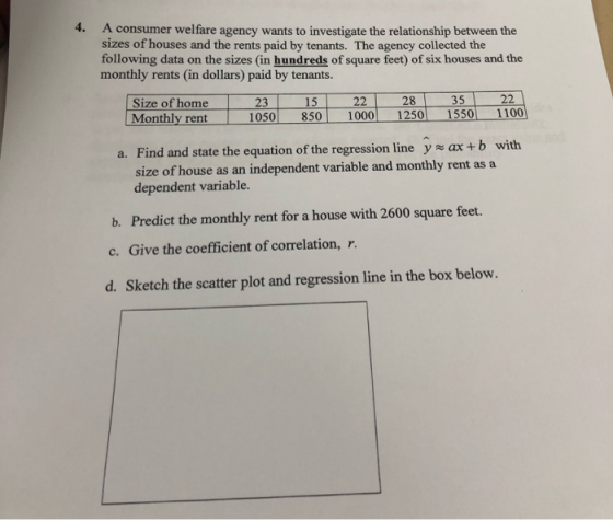 4. A consumer welfare agency wants to investigate the relationship between the sizes of houses and the rents paid by tenants.
