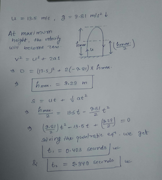 At maxi mumn height, the veloi uo;,,, become reno· tono 个1.hinar max. =9.29 m) 2. at 13648 aux. 2 291 =0 (9.si)も2 _ 13.5t t.e2- t,0.403 seconds も2 = 2.3Yg secondo |