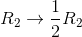 R_{2} \rightarrow \frac{1}{2}R_{2}