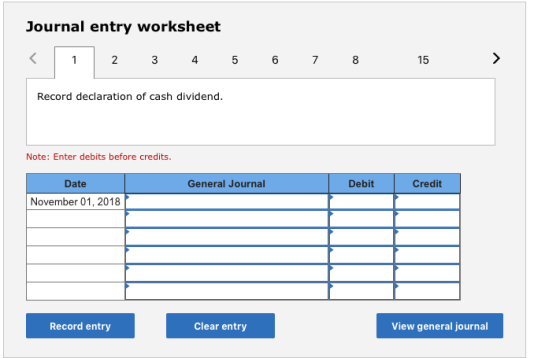 Journal entry worksheet < 1 2 3 4 5 6 7 8 15 > Record declaration of cash dividend. Note: Enter debits before credits. Genera