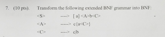 7. (10 pts). Transform the following extended BNF grammar into BNF: ->[a] KA cla C XC> cb