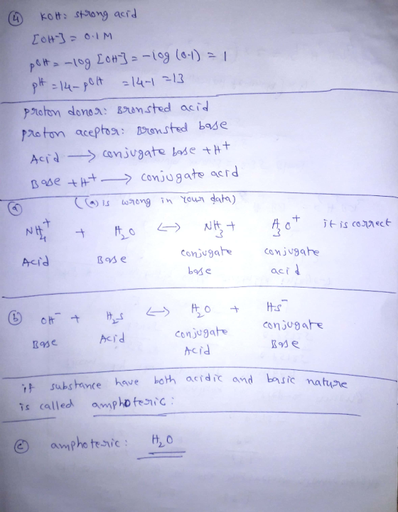 4 kott strong acid [OH-] = 0.1M pota -10g [OH-] = -log (0-1) = 1 pH = 14-polt =141=13 proton donor: Bronsted acid proton acep
