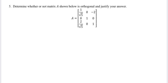 5. Determine whether or not matrix A shown below is orthogonal and justify your answer. 0 -21 A = 10 INOMI- 1 0 0 1