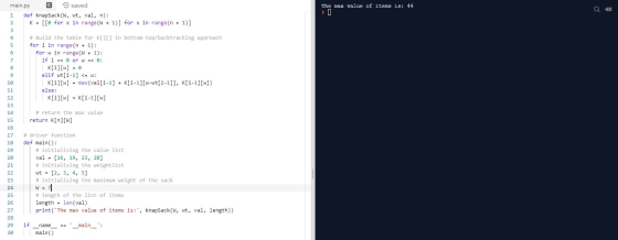 The max value of items is: 44 Qe 1 4 5 main.py saved def knapsack(W, wt, val, n): 2 K = [[@ for x in range (W + 1)] for x in