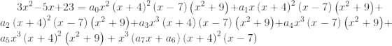 3x^2-5x+23=a_0x^2\left(x+4\right)^2\left(x-7\right)\left(x^2+9\right)+a_1x\left(x+4\right)^2\left(x-7\right)\left(x^2+9\right)+a_2\left(x+4\right)^2\left(x-7\right)\left(x^2+9\right)+a_3x^3\left(x+4\right)\left(x-7\right)\left(x^2+9\right)+a_4x^3\left(x-7\right)\left(x^2+9\right)+a_5x^3\left(x+4\right)^2\left(x^2+9\right)+x^3\left(a_7x+a_6\right)\left(x+4\right)^2\left(x-7\right)