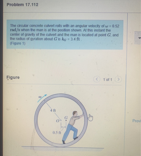 Problem 17.112 The circular concrete culvert rolls with an angular velocity of w = 0.52 rad/s when the man is at the position