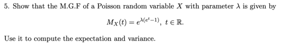 5. Show that the M.G.F of a Poisson random variable X with parameter A is given by Mx (t)eXe-), te R. Use it to compute the e