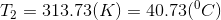 T2 = 313.73(K) = 40.73(OC)