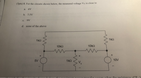 (5pts) 8. For the circuits shown below, the measured voltage Vx is close to 8, 6V b. 7.5V c, 9V d. none of the above 1kΩ 1kΩ