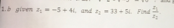 1.b given zz = -5 +4i, and zz = 33 + 5i. Find
