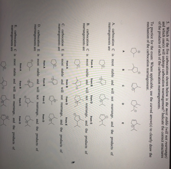 5. Which of the five carbocations shown below is the most stable (will not rearrange) and which one(s) will undergo carbocati