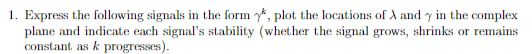 1. Express the following signals in the formy, plot the locations of Andy in the complex plane and indicate each signals sta