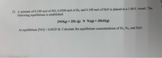 25. A mixture of 0.100 mol of NO, 0.0500 mol of H2, and 0.100 mol of H2O is placed in a 1.00-L vessel. The following equilibr