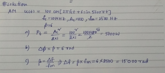 #solution AM uit) = 100 cos [ 27 fetusin 5000 75] f = 10MHZ , AC=100, fm = 2500 HZ 50 a) Pt = Ас LOQ XIVYO 5000w exi 2x1 2 b)