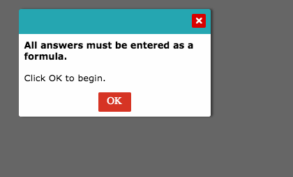 All answers must be entered as a formula Click OK to begin. OK