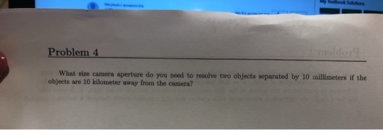 My lextbook Solutions Problem 4 moldon What size camera aperture do you need to resolve two objects separated by 10 millimete