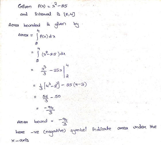 Griven f(a) = 22-25 interval is [2, 4] and Arrea bounded is given by jeca)da Anleg a :) (25)dx 2 4 252 2 50 en $14-) - 35(4-a