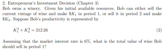 2. Entrepreneurs Investment Decision (Chapter 3) Bob owns a winery. Given his initial available resources, Bob can either se