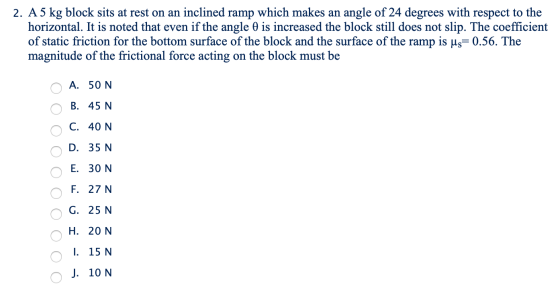 2. A 5 kg block sits at rest on an inclined ramp which makes an angle of 24 degrees with respect to the horizontal. It is not