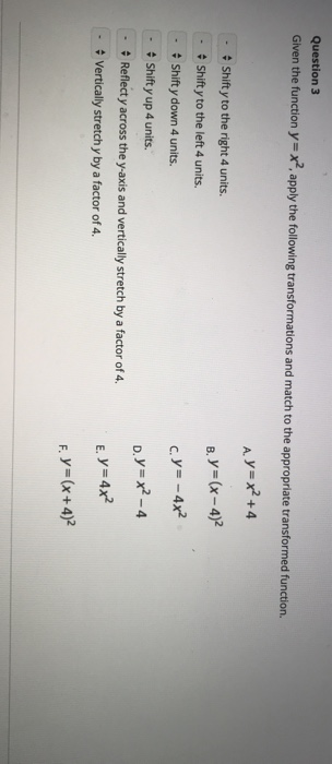 Question 3 Given the function y=x, apply the following transformations and match to the appropriate transformed function. A.