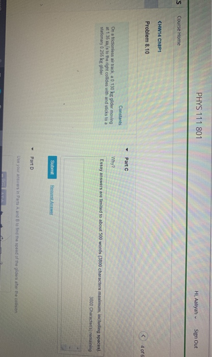 PHYS 111 801 Hi, Aallyah Sign Out Course Home <HW14 Ch8P1 Problem 8.10 4 of 6 Part C Constants Why? On a frictionless air tra