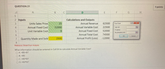 QUESTION 21 5 points 8 F G H Goal Se 62500 22500 52000 74500 -12000 Toy by changing А B C D 1 2 Inputs Calculations and Outpu