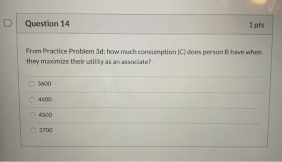 Question 14 1 pts From Practice Problem 3d: how much consumption (C) does person B have when they maximize their utility as a