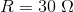 R=30\;\Omega