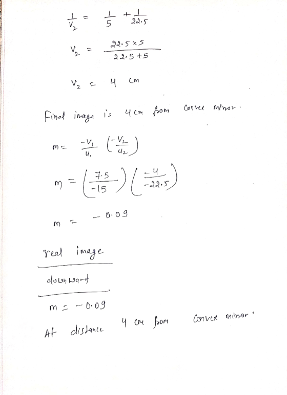 I = of I 22.5 17 sd 22.5x5 22,5 +5 V2 ų cm Convee minor final image is 4cm from 2 -Vi U, Syar -4 -22.5 m 15-) -15 0.09 m real