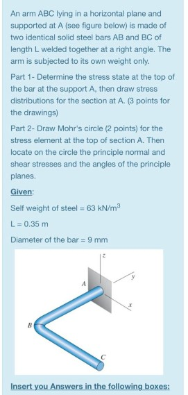 An arm ABC lying in a horizontal plane and supported at A (see figure below) is made of two identical solid steel bars AB and