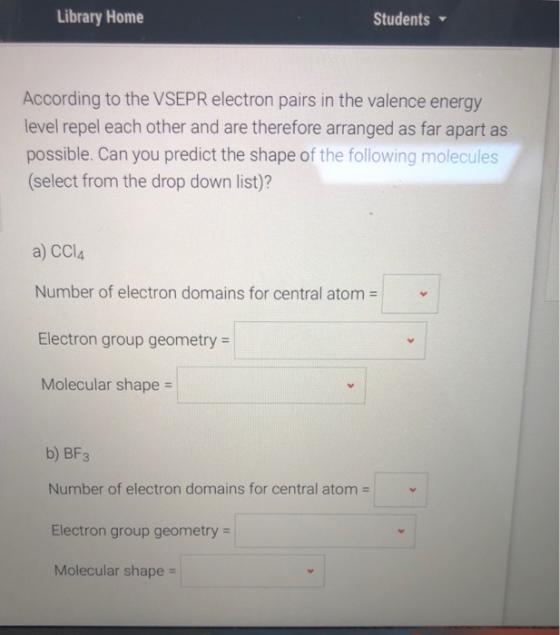 Library Home Students According to the VSEPR electron pairs in the valence energy level repel each other and are therefore ar
