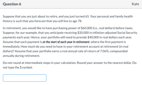 8 pts Question 6 Suppose that you are just about to retire, and you just turned 65. Your personal and family health history i