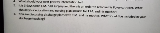 4. What should your next priority intervention be? 5. It is 3 days since T.M. had surgery and there is an order to remove his