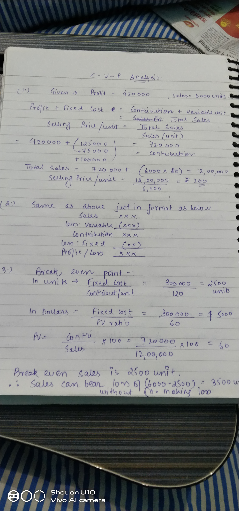 c-u-P Analysis. (1) Given t Prolit - 420000 , sales: 6ooo units. Profit + Fixed lost = Contribution & variable cast a - Sales
