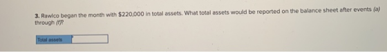 3. Rawlco began the month with $220,000 in total assets. What total assets would be reported on the balance sheet after event