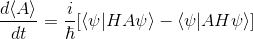 \frac{d\langle A\rangle}{dt}=\frac{i}{\hbar}[\langle \psi|HA\psi\rangle-\langle \psi |AH\psi\rangle]