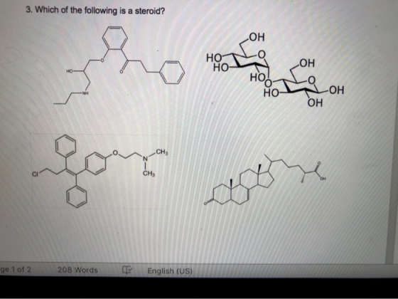 3. Which of the following is a steroid? H0 Ho- -OH OH [cr CHS -4 ge 1 of 2 208 Words F English (US)