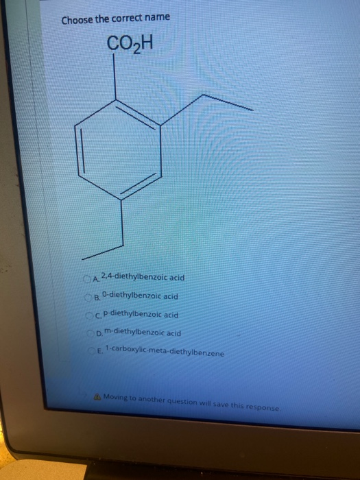 Choose the correct name CO2H B. A 2,4-diethylbenzoic acid O-diethylbenzoic acid c. p-diethylbenzoic acid m-diethylbenzoic aci