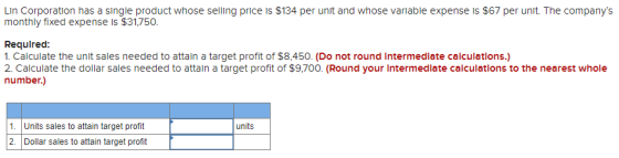 Lin Corporation has a single product whose selling price is $134 per unit and whose variable expense is $67 per unit. The com