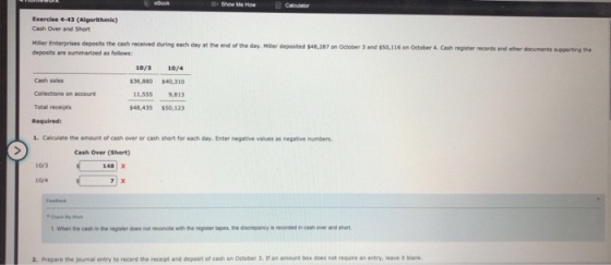 eBook Show Me How Calculator Exercise 4-43 (Algorithmic) Cash Over and Short Miller Enterprises deposits the cash received du