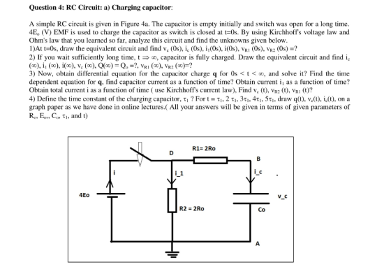 Question 4: RC Circuit: a) Charging capacitor: A simple RC circuit is given in Figure 4a. The capacitor is empty initially an