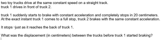 Two toy trucks drive at the same constant speed on