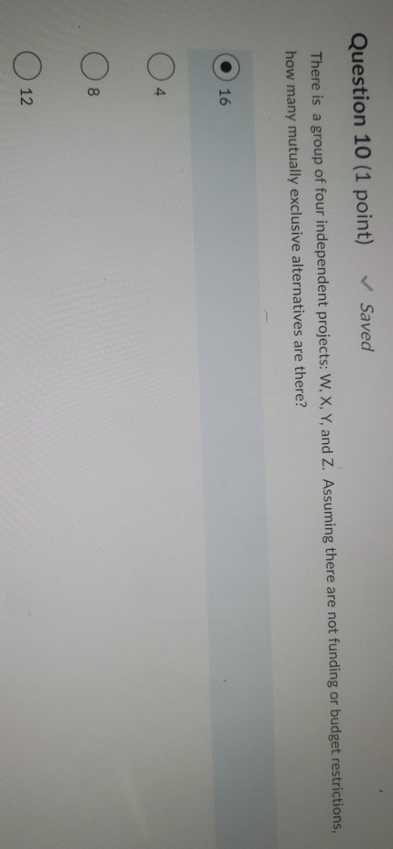 Question 10 (1 point) Saved There is a group of four independent projects: W, X, Y, and Z. Assuming there are not funding or