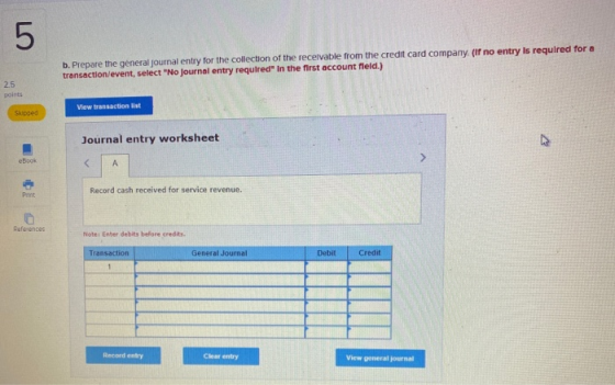 5 b. Prepare the general journal entry for the collection of the receivable from the credit card company (If no entry Is requ