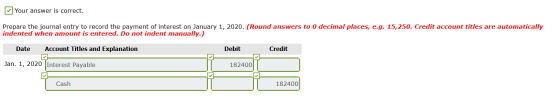 Your answer is correct. Prepare the journal entry to record the payment of interest on January 1, 2020. (Round answers to 0 d