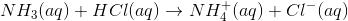 NH_3(aq)+HCl(aq)\rightarrow NH_4^+(aq)+Cl^-(aq)