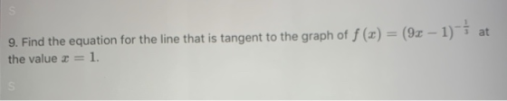 9. Find the equation for the line that is tangent to the graph of f (z) = (92 - 1) at the value 3 1.